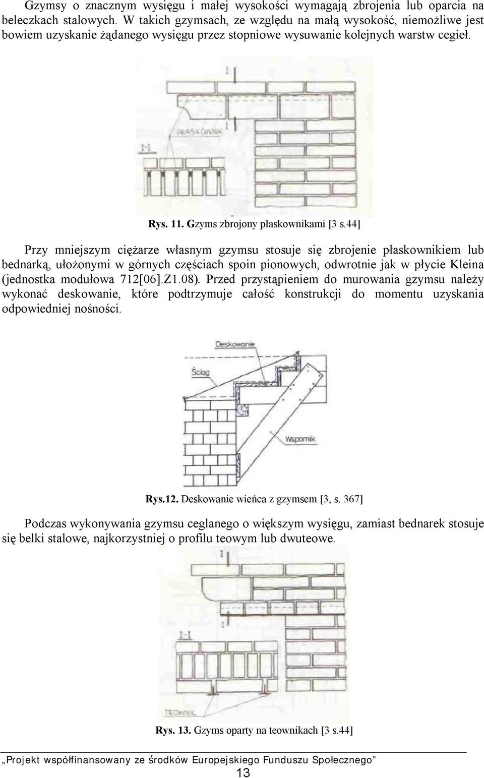 44] Przy mniejszym ciężarze własnym gzymsu stosuje się zbrojenie płaskownikiem lub bednarką, ułożonymi w górnych częściach spoin pionowych, odwrotnie jak w płycie Kleina (jednostka modułowa 712[06].