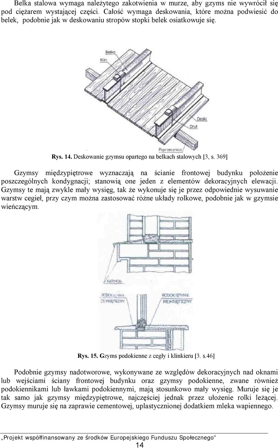 369] Gzymsy międzypiętrowe wyznaczają na ścianie frontowej budynku położenie poszczególnych kondygnacji; stanowią one jeden z elementów dekoracyjnych elewacji.