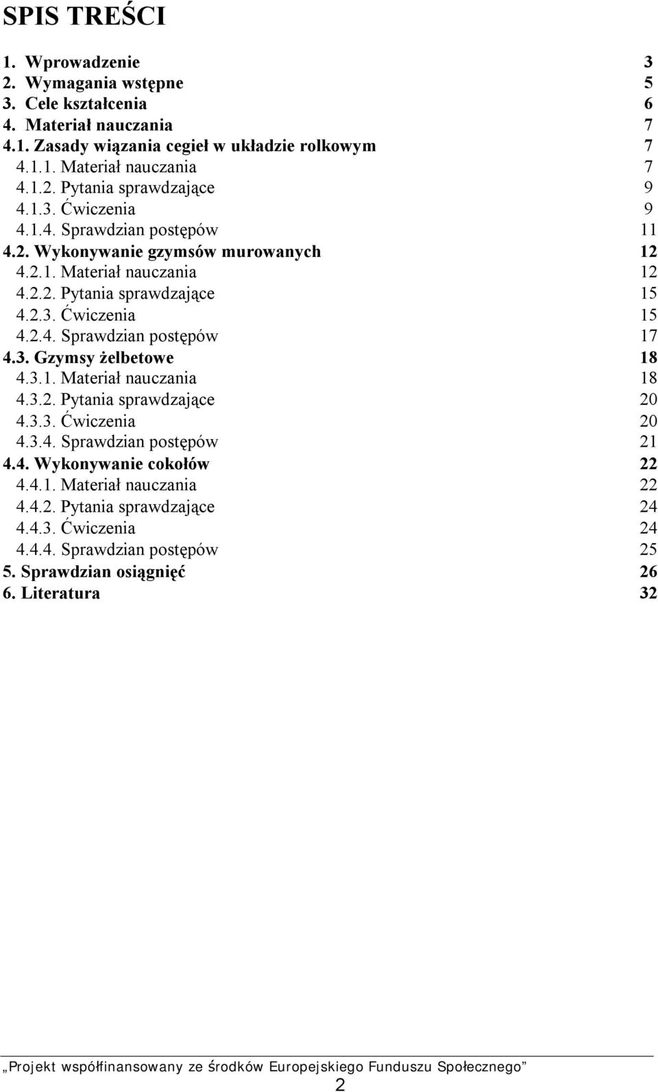 3. Gzymsy żelbetowe 18 4.3.1. Materiał nauczania 18 4.3.2. Pytania sprawdzające 20 4.3.3. Ćwiczenia 20 4.3.4. Sprawdzian postępów 21 4.4. Wykonywanie cokołów 22 4.4.1. Materiał nauczania 22 4.