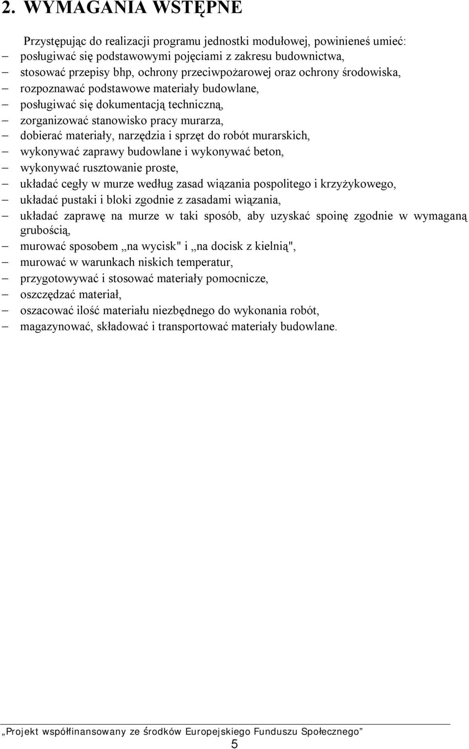 sprzęt do robót murarskich, wykonywać zaprawy budowlane i wykonywać beton, wykonywać rusztowanie proste, układać cegły w murze według zasad wiązania pospolitego i krzyżykowego, układać pustaki i