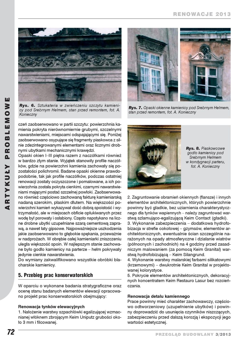 Poniżej zaobserwowano osypujące się fragmenty piaskowca z silnie zdezintegrowanymi elementami oraz licznymi drobnymi ubytkami mechanicznymi krawędzi.