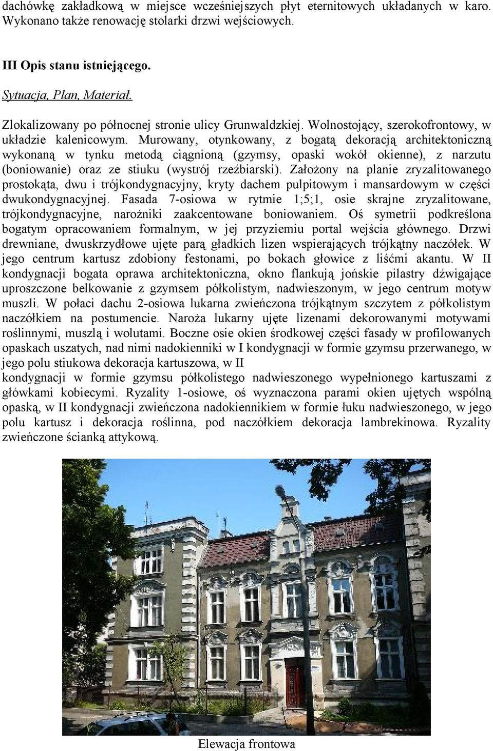 Murowany, otynkowany, z bogatą dekoracją architektoniczną wykonaną w tynku metodą ciągnioną (gzymsy, opaski wokół okienne), z narzutu (boniowanie) oraz ze stiuku (wystrój rzeźbiarski).