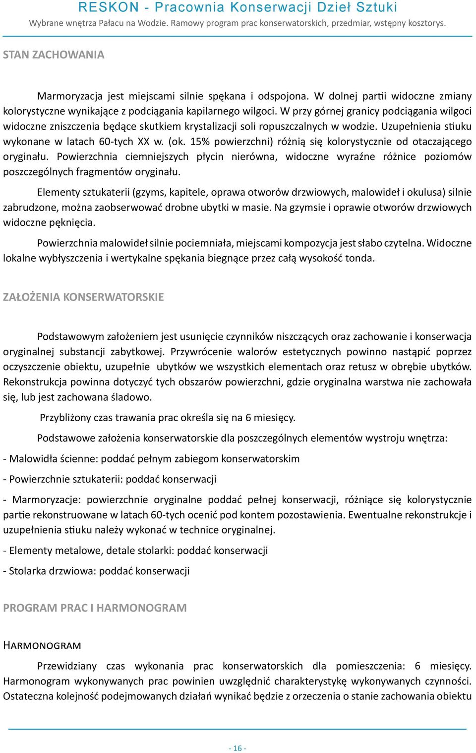 15% powierzchni) różnią się kolorystycznie od otaczającego oryginału. Powierzchnia ciemniejszych płycin nierówna, widoczne wyraźne różnice poziomów poszczególnych fragmentów oryginału.