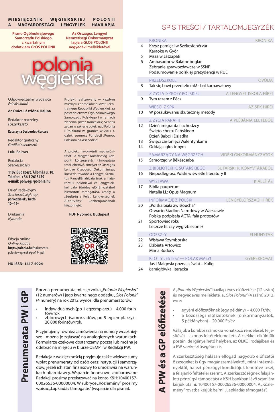 Telefon: +36 1 2613479 e-mail: polweg@polonia.hu Dzień redakcyjny Szerkesztőségi nap poniedziałek / hétfő 10 00-14 00 Drukarnia Nyomda Edycja online Online kiadás http://polonia.