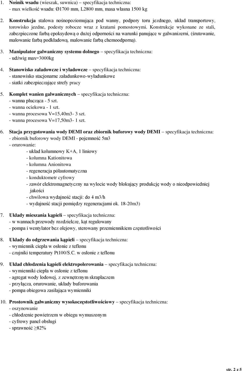 Konstrukcje wykonane ze stali, zabezpieczone farbą epoksydową o dużej odporności na warunki panujące w galwanizerni, (śrutowanie, malowanie farbą podkładową, malowanie farbą chemoodporną). 3.