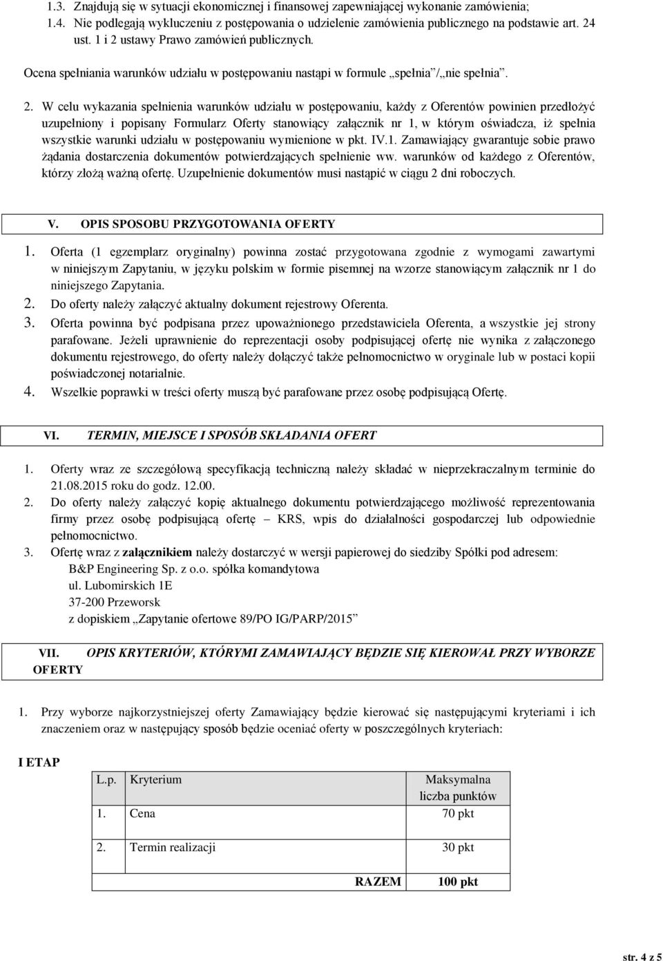 ustawy Prawo zamówień publicznych. Ocena spełniania warunków udziału w postępowaniu nastąpi w formule spełnia / nie spełnia. 2.