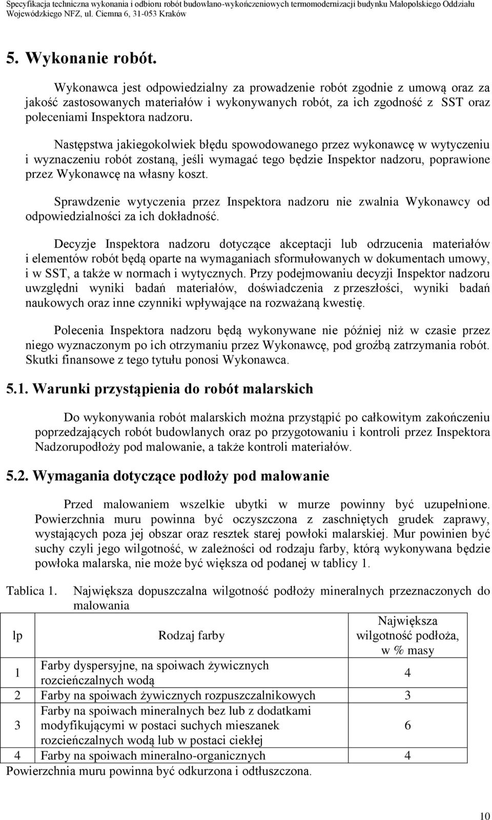 Następstwa jakiegokolwiek błędu spowodowanego przez wykonawcę w wytyczeniu i wyznaczeniu robót zostaną, jeśli wymagać tego będzie Inspektor nadzoru, poprawione przez Wykonawcę na własny koszt.