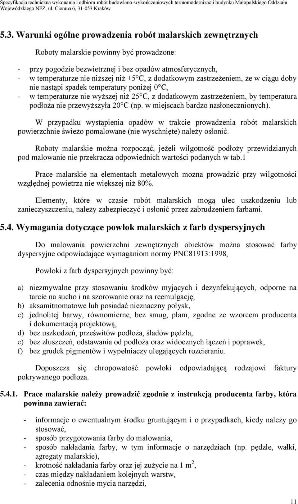 20 C (np. w miejscach bardzo nasłonecznionych). W przypadku wystąpienia opadów w trakcie prowadzenia robót malarskich powierzchnie świeżo pomalowane (nie wyschnięte) należy osłonić.