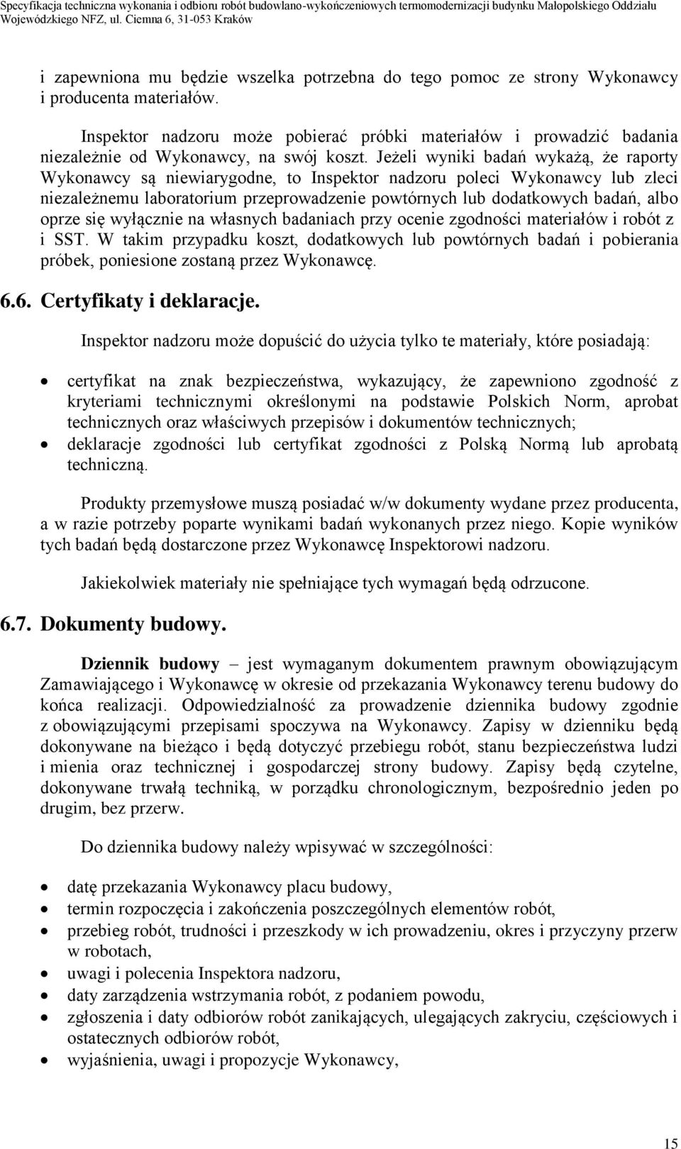 Jeżeli wyniki badań wykażą, że raporty Wykonawcy są niewiarygodne, to Inspektor nadzoru poleci Wykonawcy lub zleci niezależnemu laboratorium przeprowadzenie powtórnych lub dodatkowych badań, albo