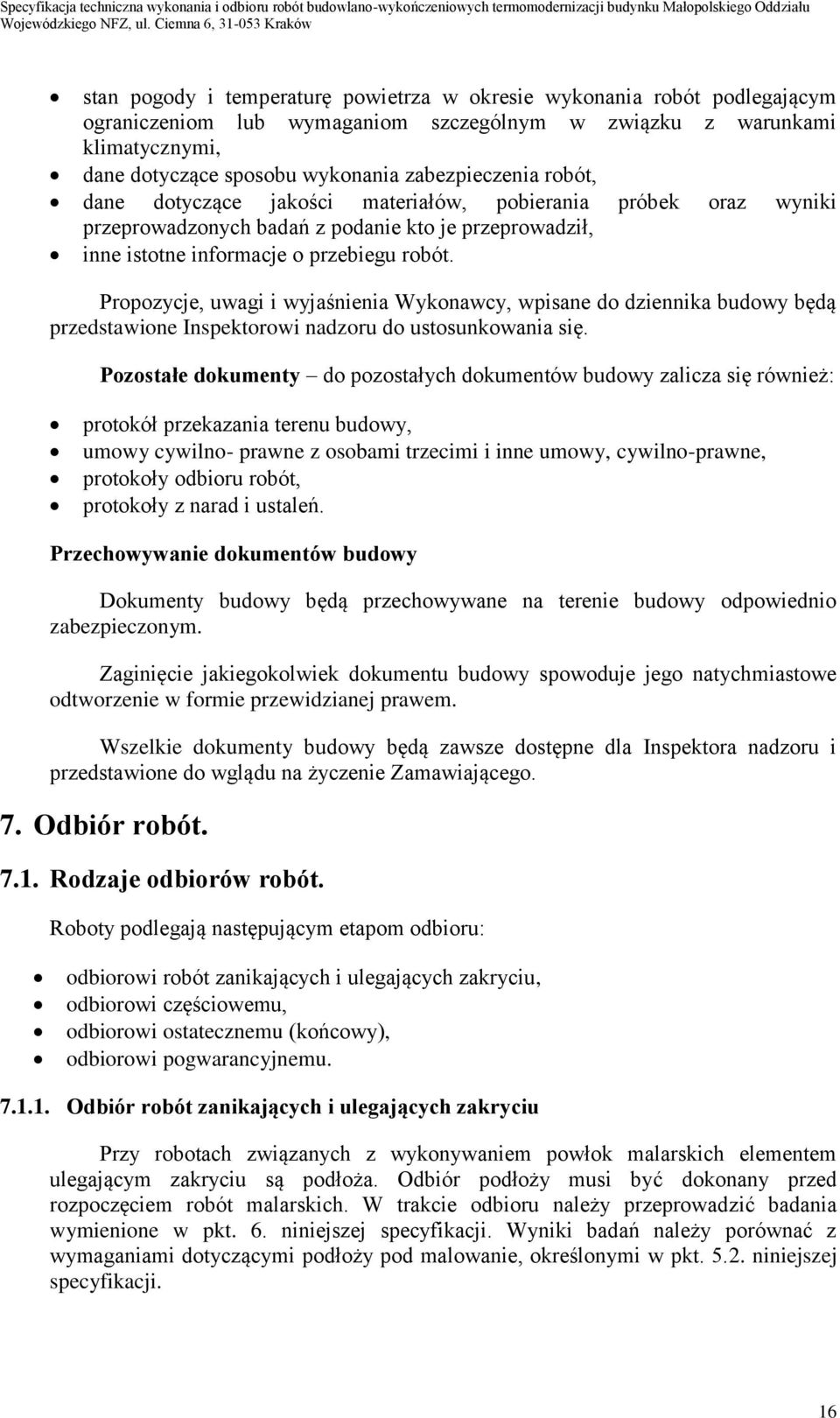 Propozycje, uwagi i wyjaśnienia Wykonawcy, wpisane do dziennika budowy będą przedstawione Inspektorowi nadzoru do ustosunkowania się.