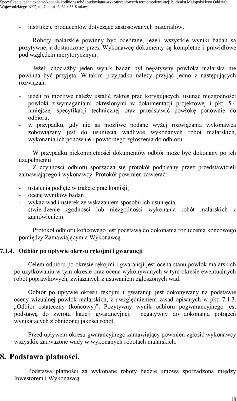 W takim przypadku należy przyjąć jedno z następujących rozwiązań: - jeżeli to możliwe należy ustalić zakres prac korygujących, usunąć niezgodności powłoki z wymaganiami określonymi w dokumentacji