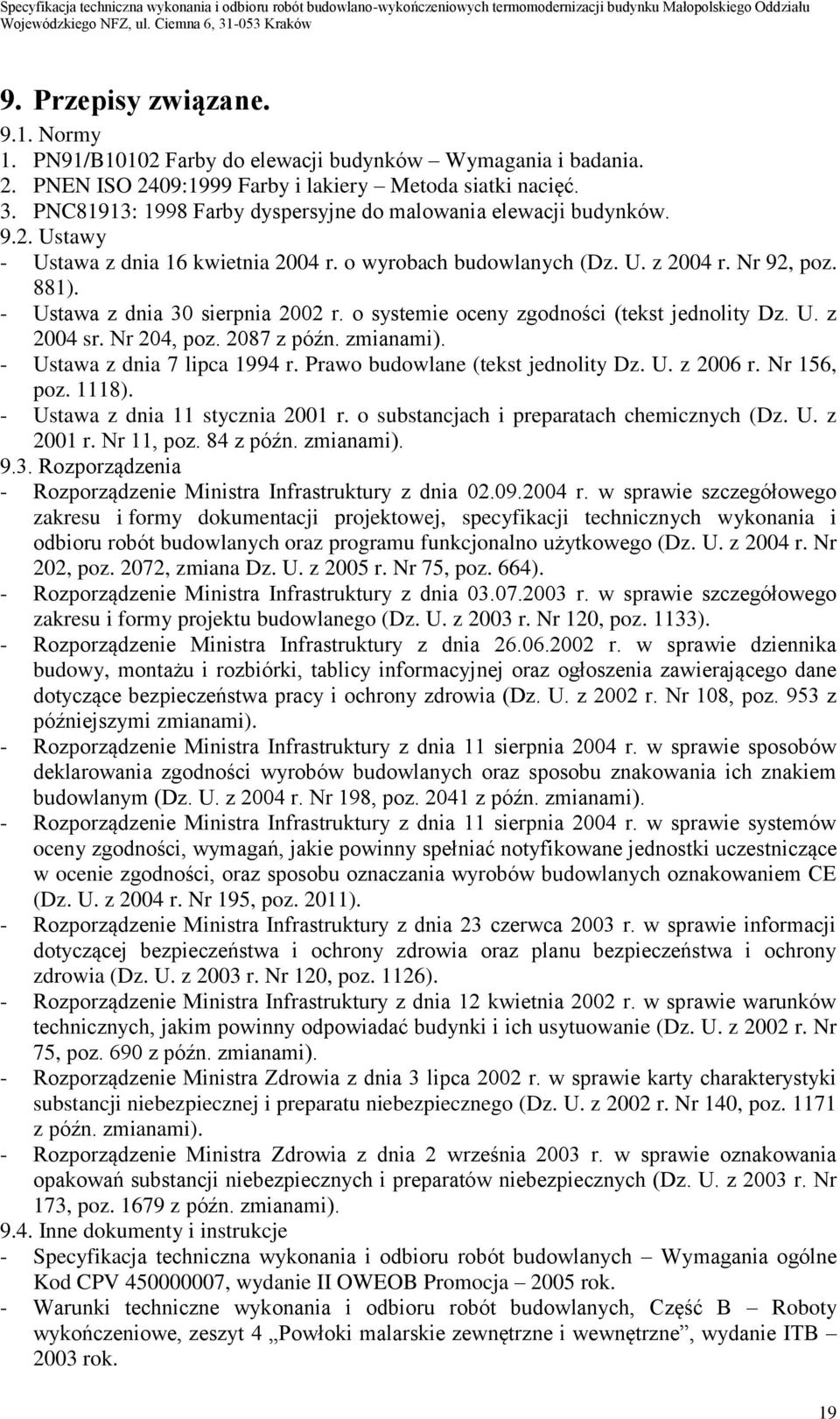 - Ustawa z dnia 30 sierpnia 2002 r. o systemie oceny zgodności (tekst jednolity Dz. U. z 2004 sr. Nr 204, poz. 2087 z późn. zmianami). - Ustawa z dnia 7 lipca 1994 r.