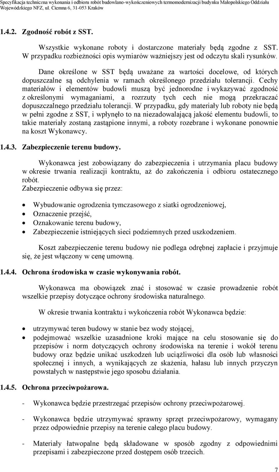 Cechy materiałów i elementów budowli muszą być jednorodne i wykazywać zgodność z określonymi wymaganiami, a rozrzuty tych cech nie mogą przekraczać dopuszczalnego przedziału tolerancji.