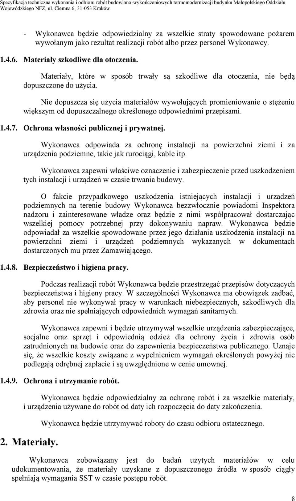 Nie dopuszcza się użycia materiałów wywołujących promieniowanie o stężeniu większym od dopuszczalnego określonego odpowiednimi przepisami. 1.4.7. Ochrona własności publicznej i prywatnej.