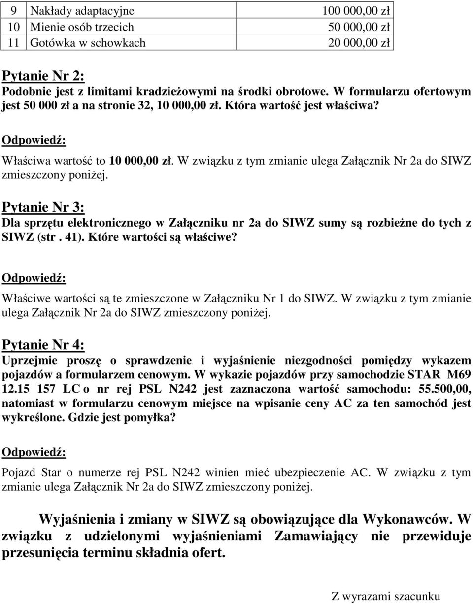 W związku z tym zmianie ulega Załącznik Nr 2a do SIWZ zmieszczony poniŝej. Pytanie Nr 3: Dla sprzętu elektronicznego w Załączniku nr 2a do SIWZ sumy są rozbieŝne do tych z SIWZ (str. 41).