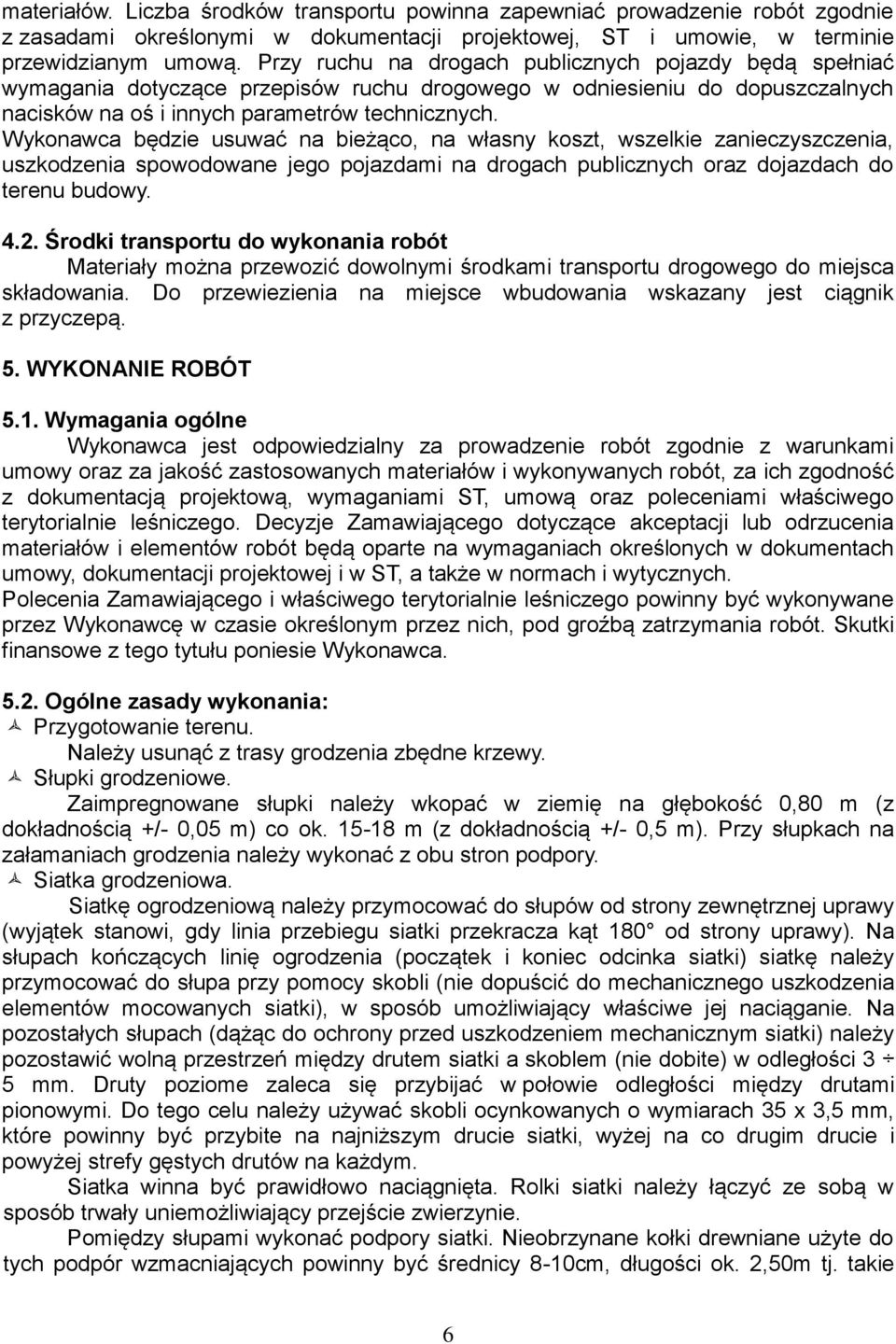 Wykonawca będzie usuwać na bieżąco, na własny koszt, wszelkie zanieczyszczenia, uszkodzenia spowodowane jego pojazdami na drogach publicznych oraz dojazdach do terenu budowy. 4.2.