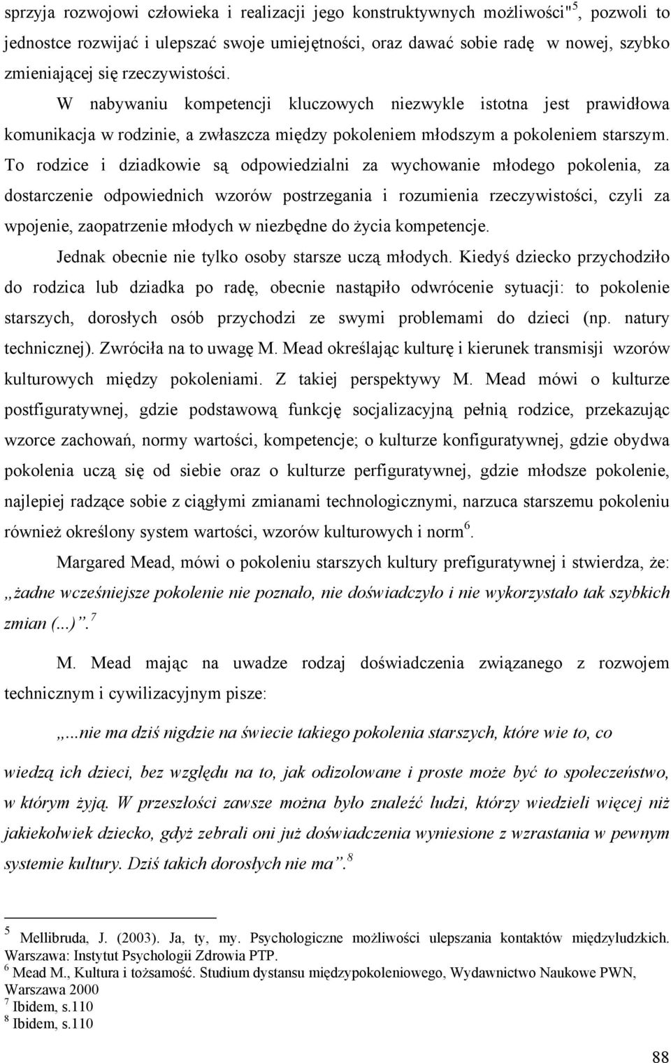 To rodzice i dziadkowie są odpowiedzialni za wychowanie młodego pokolenia, za dostarczenie odpowiednich wzorów postrzegania i rozumienia rzeczywistości, czyli za wpojenie, zaopatrzenie młodych w