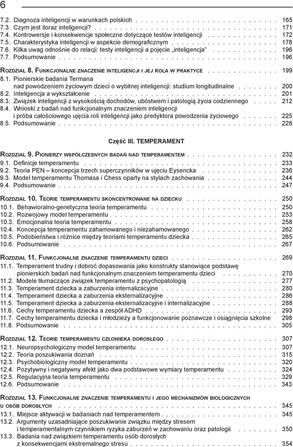 Kilka uwag odnośnie do relacji: testy inteligencji a pojęcie inteligencja 196 7.7. Podsumowanie 196 Rozdział 8. Funkcjonalne znaczenie inteligencji i jej rola w praktyce 199 8.1. Pionierskie badania Termana nad powodzeniem życiowym dzieci o wybitnej inteligencji: studium longitudinalne 200 8.