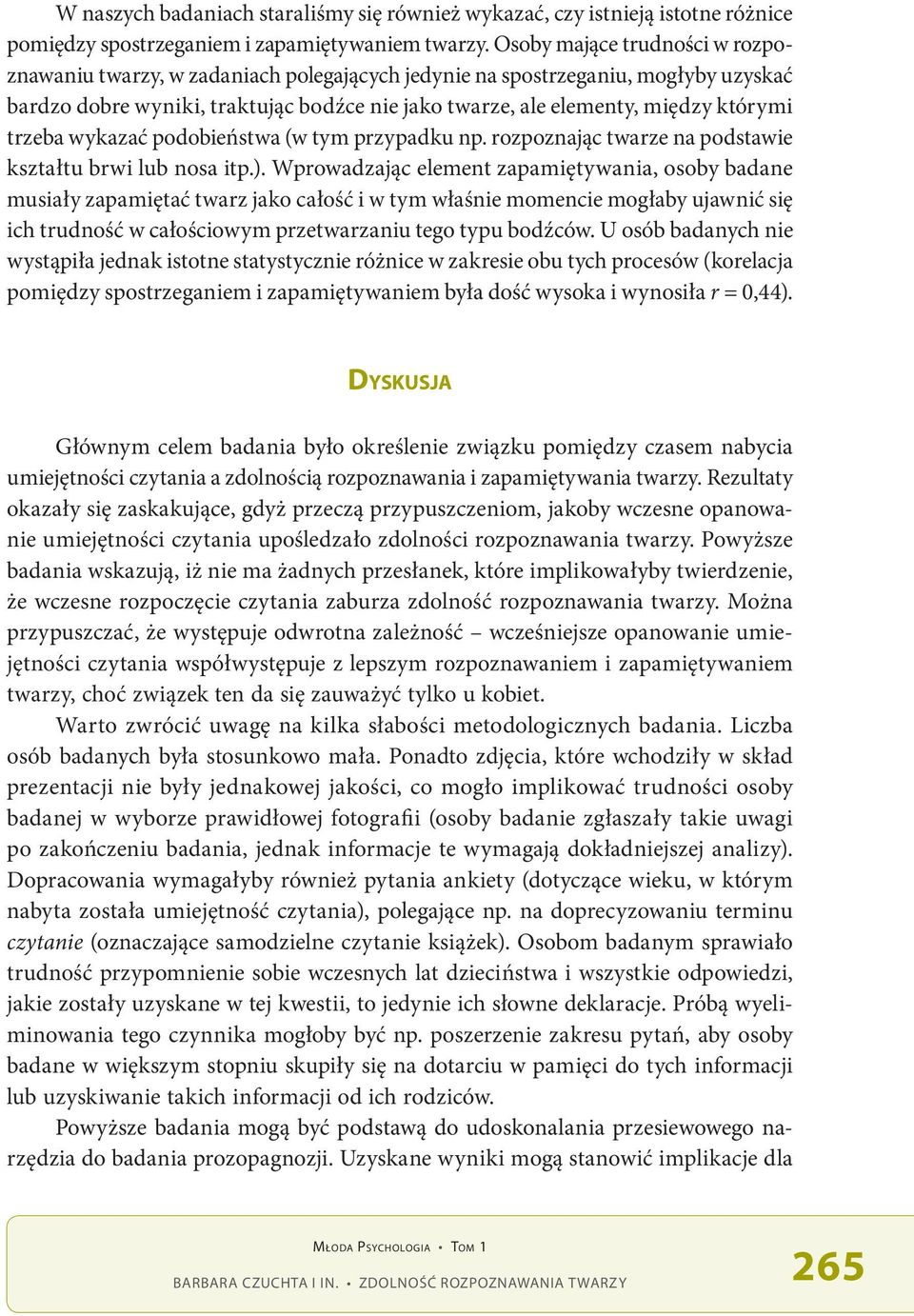 trzeba wykazać podobieństwa (w tym przypadku np. rozpoznając twarze na podstawie kształtu brwi lub nosa itp.).