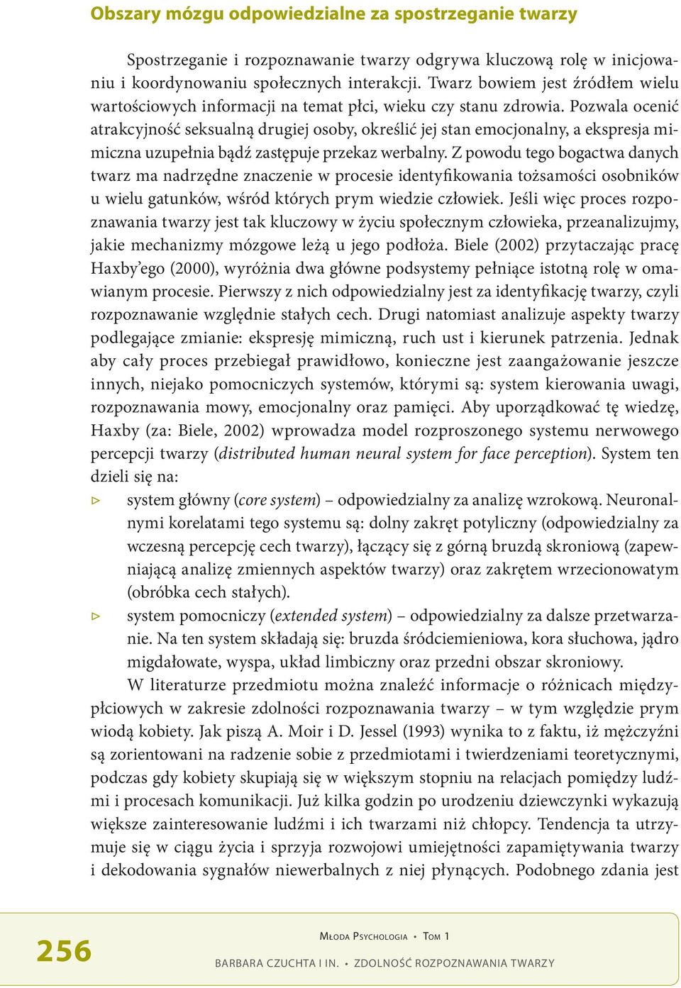 Pozwala ocenić atrakcyjność seksualną drugiej osoby, określić jej stan emocjonalny, a ekspresja mimiczna uzupełnia bądź zastępuje przekaz werbalny.