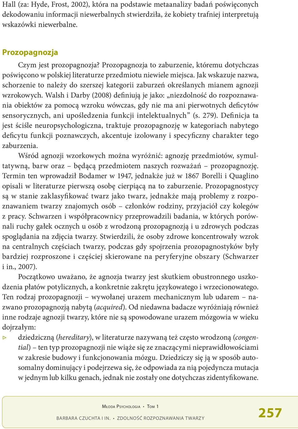 Jak wskazuje nazwa, schorzenie to należy do szerszej kategorii zaburzeń określanych mianem agnozji wzrokowych.