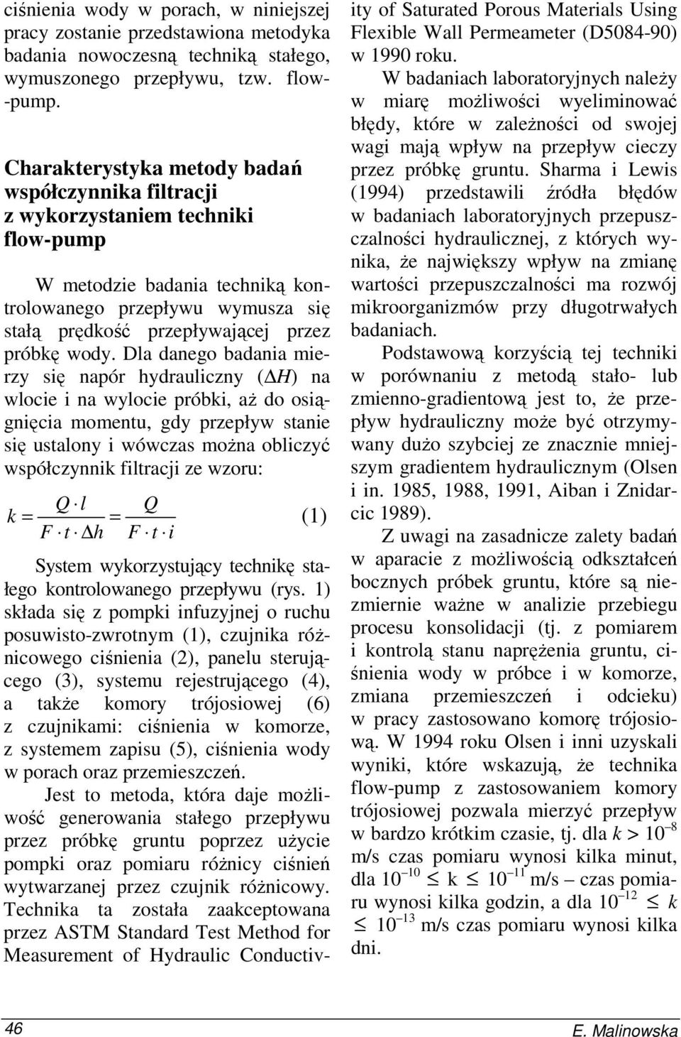 wody. Dla danego badania mierzy się napór hydrauliczny ( H) na wlocie i na wylocie próbki, aŝ do osiągnięcia momentu, gdy przepływ stanie się ustalony i wówczas moŝna obliczyć współczynnik filtracji