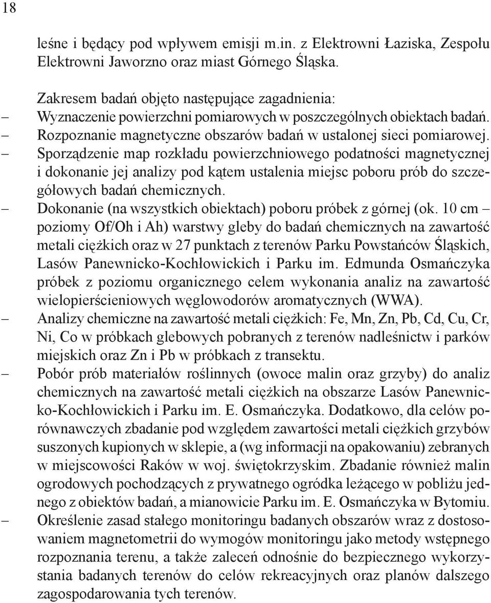 Sporządzenie map rozkładu powierzchniowego podatności magnetycznej i dokonanie jej analizy pod kątem ustalenia miejsc poboru prób do szczegółowych badań chemicznych.