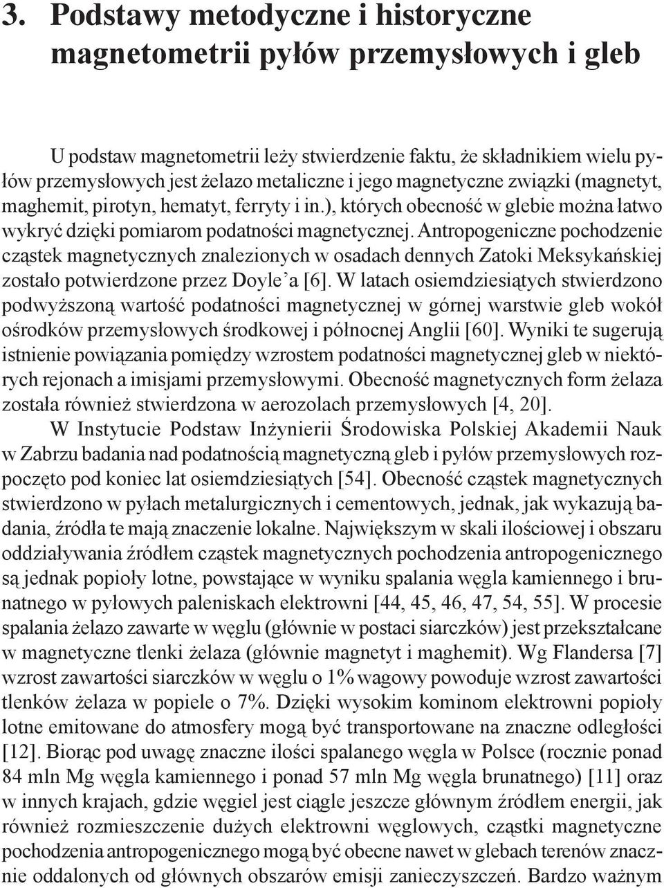 Antropogeniczne pochodzenie cząstek magnetycznych znalezionych w osadach dennych Zatoki Meksykańskiej zostało potwierdzone przez Doyle a [6].