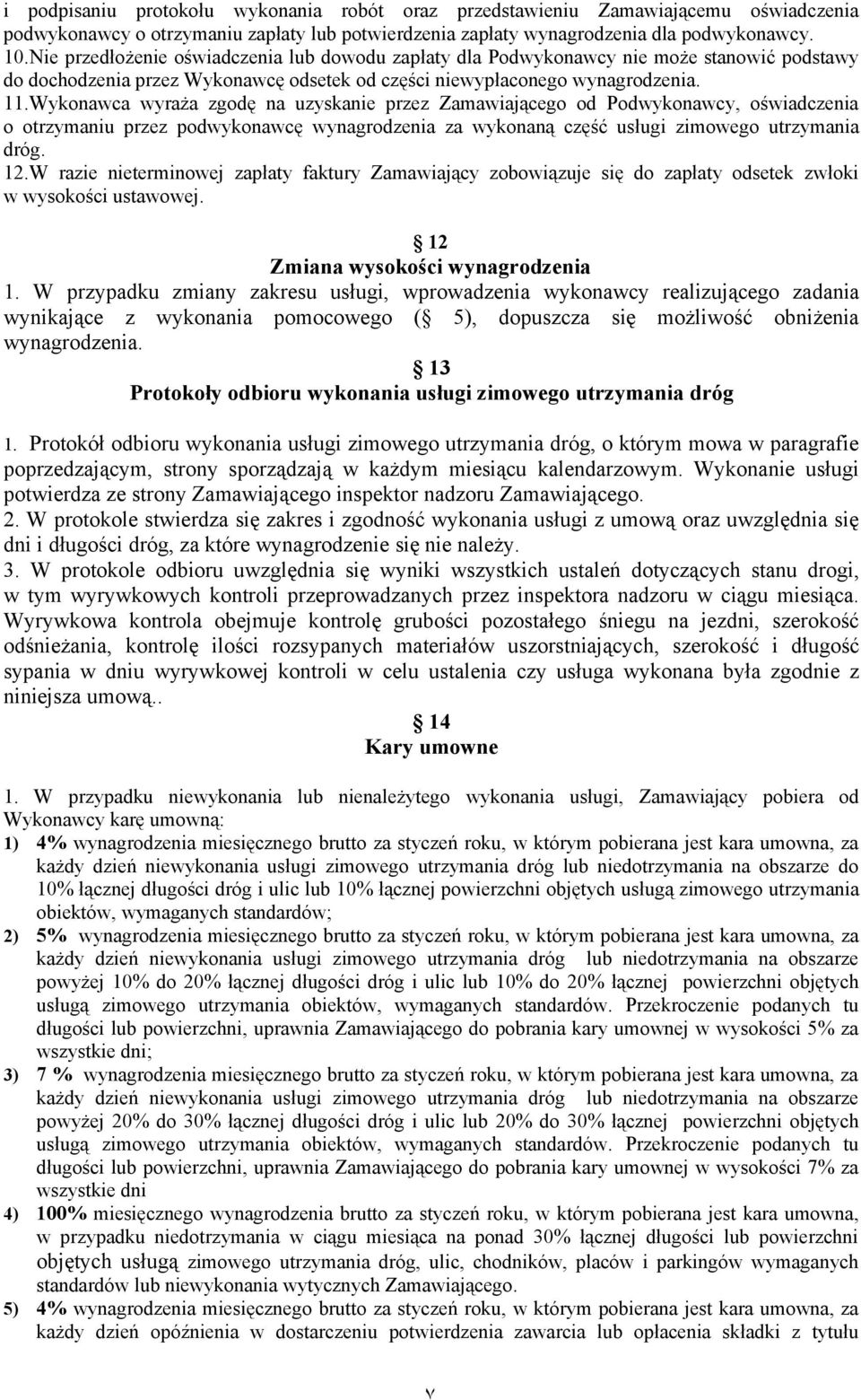 Wykonawca wyraża zgodę na uzyskanie przez Zamawiającego od Podwykonawcy, oświadczenia o otrzymaniu przez podwykonawcę wynagrodzenia za wykonaną część usługi zimowego utrzymania dróg. 12.