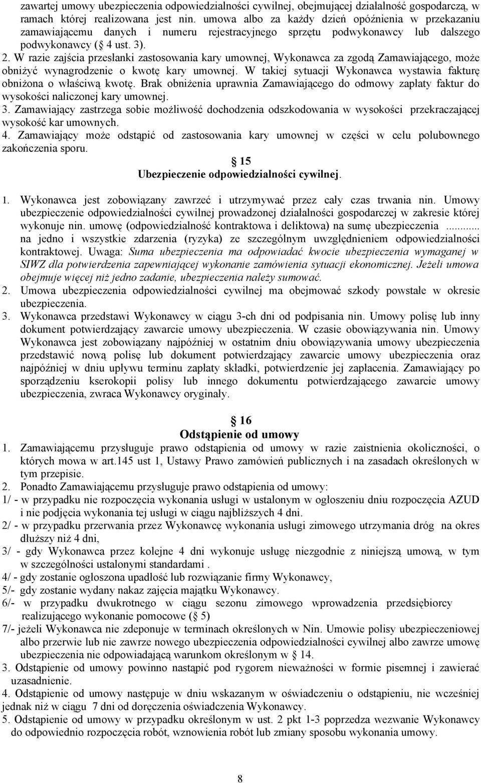 W razie zajścia przesłanki zastosowania kary umownej, Wykonawca za zgodą Zamawiającego, może obniżyć wynagrodzenie o kwotę kary umownej.