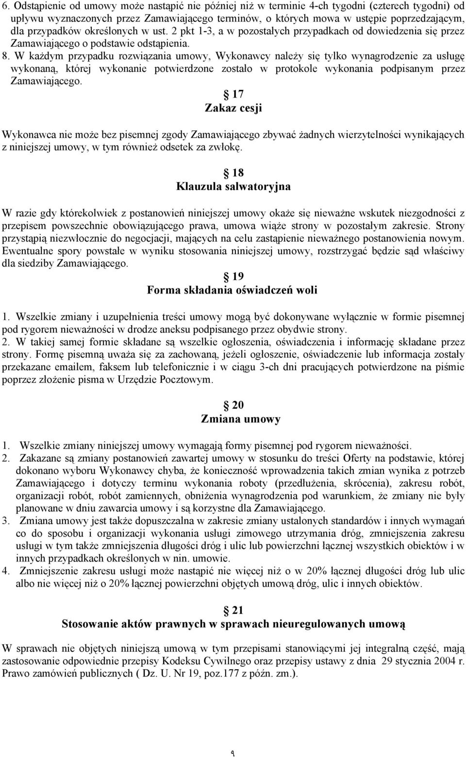 W każdym przypadku rozwiązania umowy, Wykonawcy należy się tylko wynagrodzenie za usługę wykonaną, której wykonanie potwierdzone zostało w protokole wykonania podpisanym przez Zamawiającego.