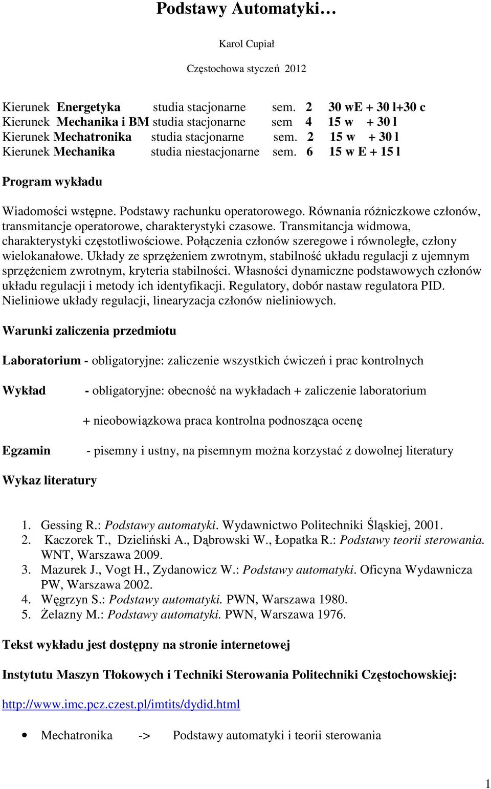 Równania różniczkowe członów, tranmitancje operatorowe, charakterytyki czaowe. Tranmitancja widmowa, charakterytyki czętotliwościowe. Połączenia członów zeregowe i równoległe, człony wielokanałowe.