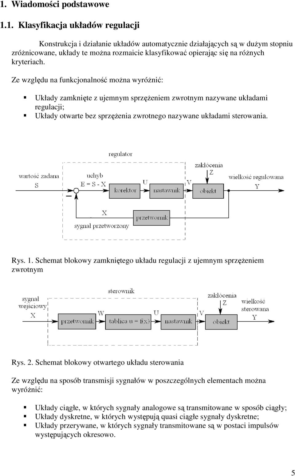 Ze względu na funkcjonalność można wyróżnić: Układy zamknięte z ujemnym przężeniem zwrotnym nazywane układami regulacji; Układy otwarte bez przężenia zwrotnego nazywane układami terowania. Ry.