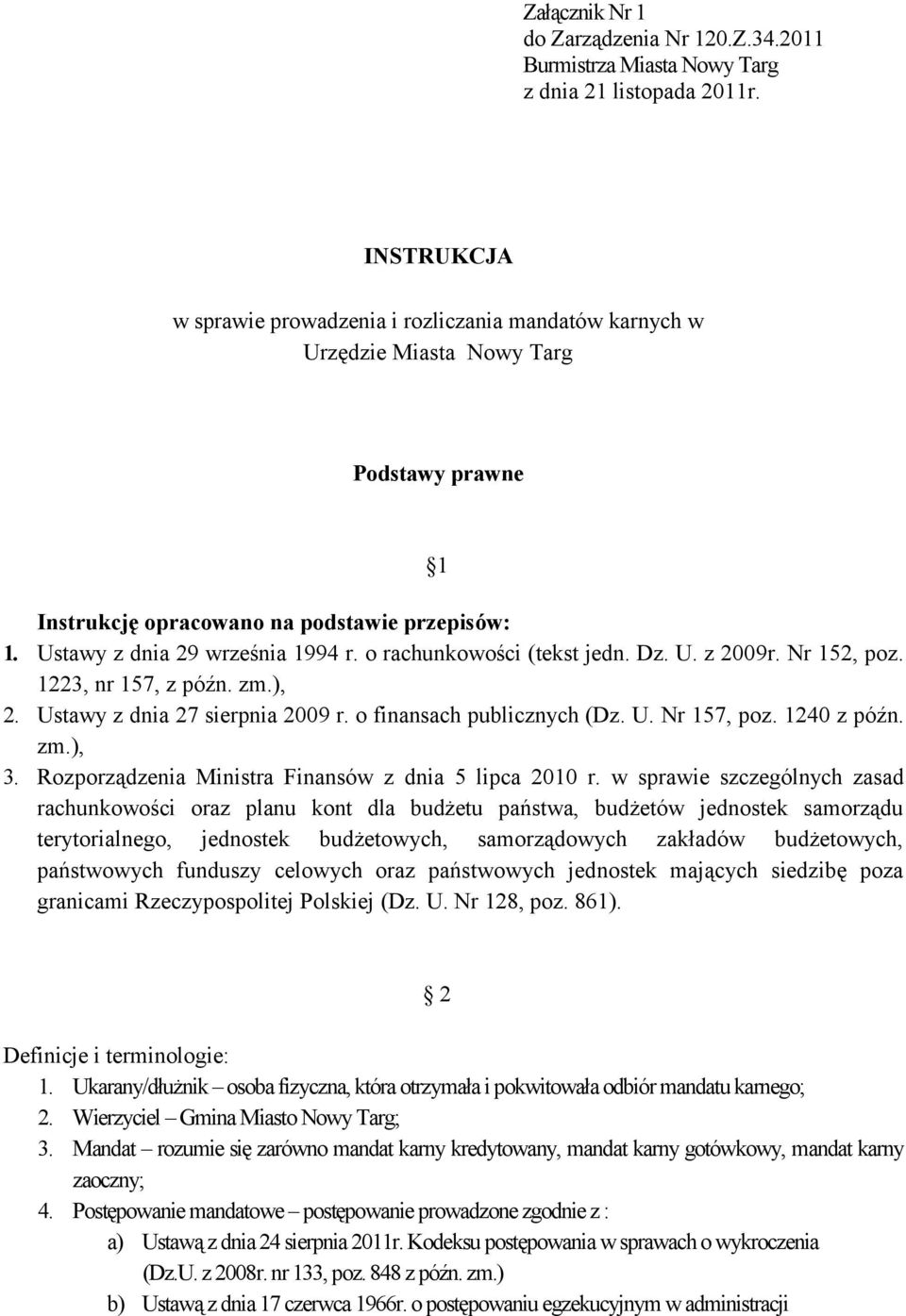 o rachunkowości (tekst jedn. Dz. U. z 2009r. Nr 152, poz. 1223, nr 157, z późn. zm.), 2. Ustawy z dnia 27 sierpnia 2009 r. o finansach publicznych (Dz. U. Nr 157, poz. 1240 z późn. zm.), 3.