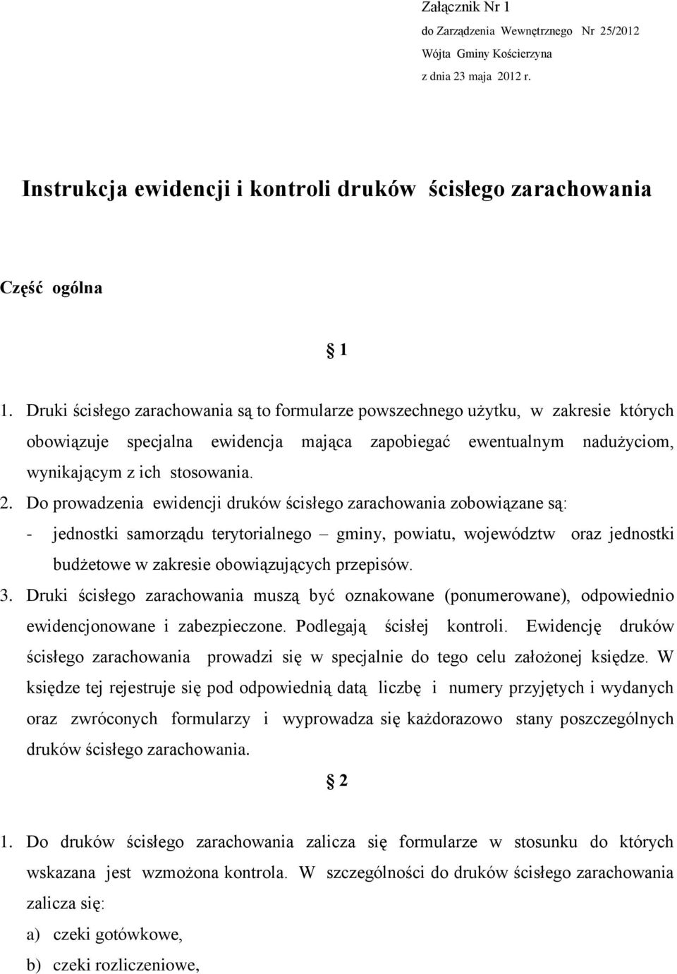 Do prowadzenia ewidencji druków ścisłego zarachowania zobowiązane są: - jednostki samorządu terytorialnego gminy, powiatu, województw oraz jednostki budżetowe w zakresie obowiązujących przepisów. 3.