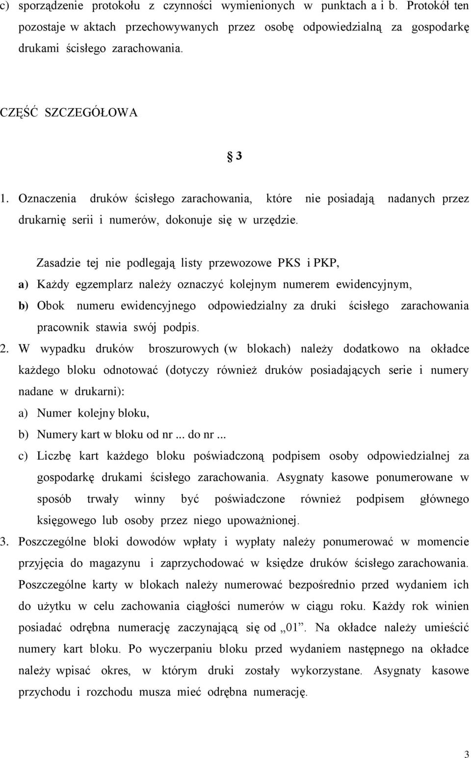 Zasadzie tej nie podlegają listy przewozowe PKS i PKP, a) Każdy egzemplarz należy oznaczyć kolejnym numerem ewidencyjnym, b) Obok numeru ewidencyjnego odpowiedzialny za druki ścisłego zarachowania