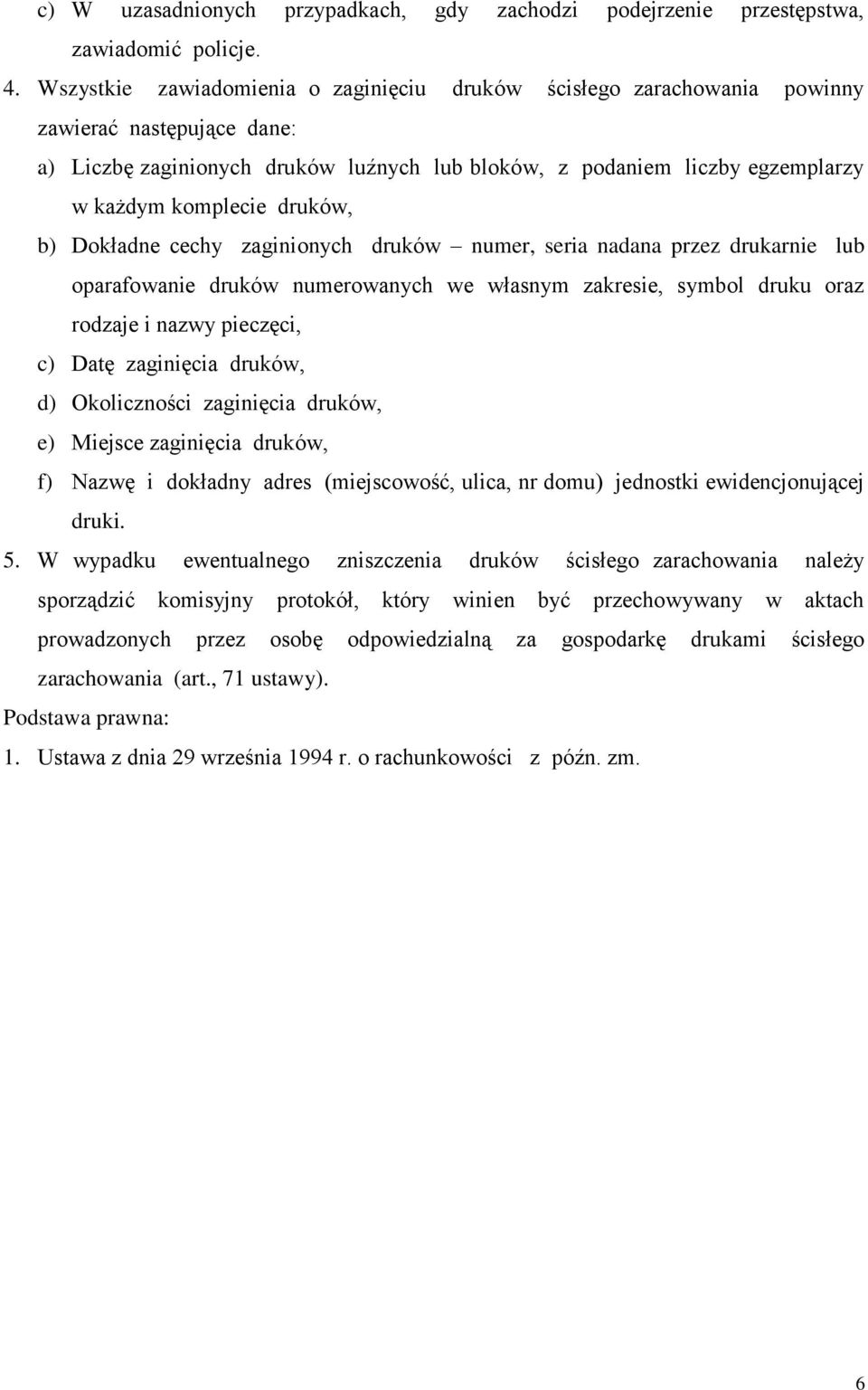 druków, b) Dokładne cechy zaginionych druków numer, seria nadana przez drukarnie lub oparafowanie druków numerowanych we własnym zakresie, symbol druku oraz rodzaje i nazwy pieczęci, c) Datę