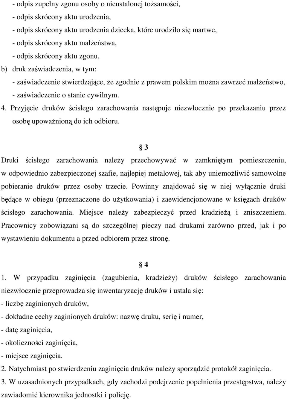 Przyjęcie druków ścisłego zarachowania następuje niezwłocznie po przekazaniu przez osobę upowaŝnioną do ich odbioru.