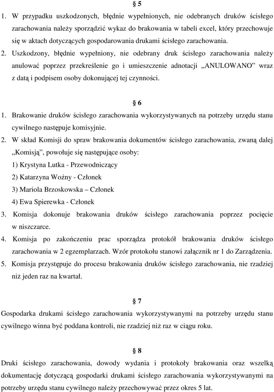 Uszkodzony, błędnie wypełniony, nie odebrany druk ścisłego zarachowania naleŝy anulować poprzez przekreślenie go i umieszczenie adnotacji ANULOWANO wraz z datą i podpisem osoby dokonującej tej