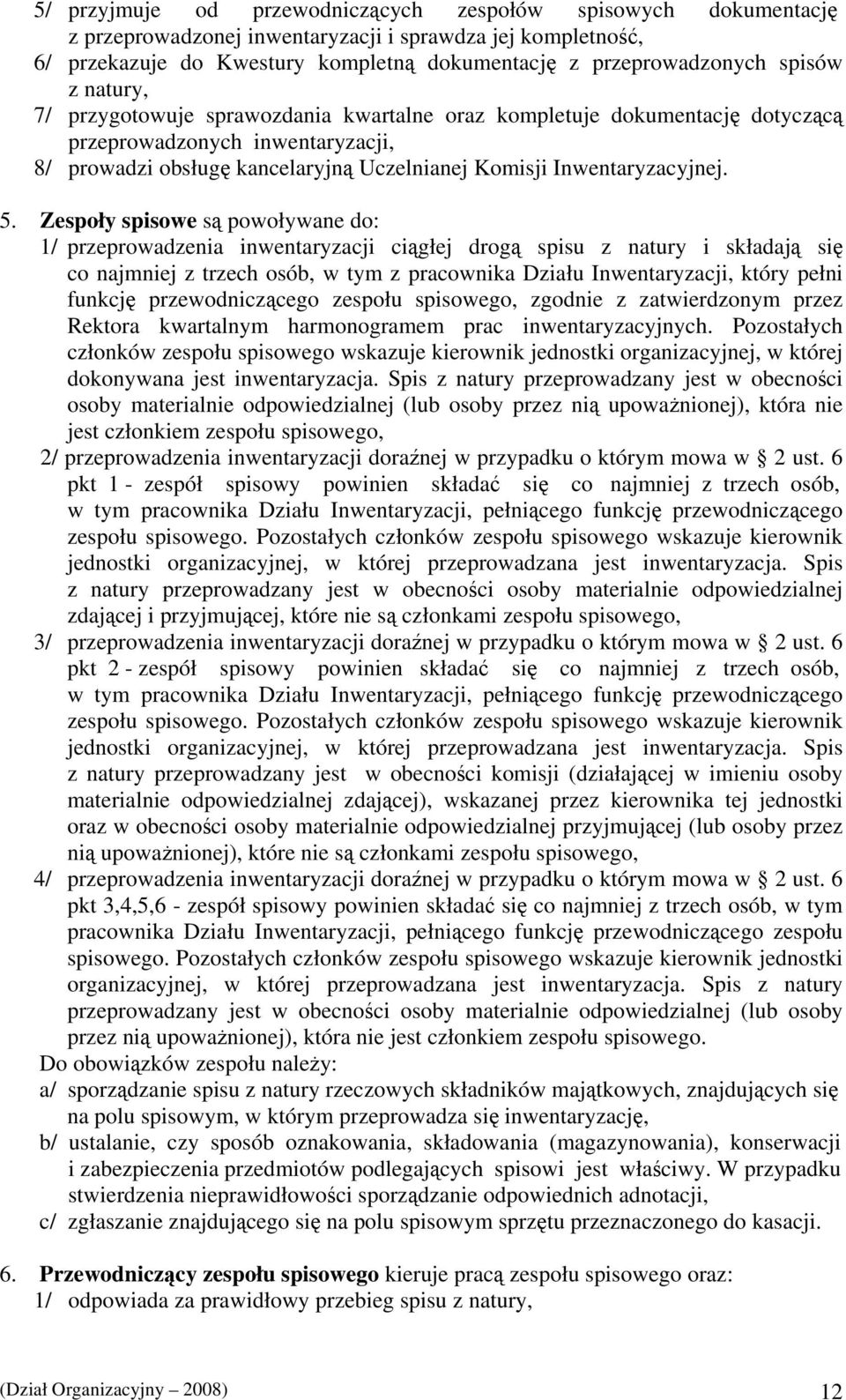 5. Zespoły spisowe są powoływane do: 1/ przeprowadzenia inwentaryzacji ciągłej drogą spisu z natury i składają się co najmniej z trzech osób, w tym z pracownika Działu Inwentaryzacji, który pełni