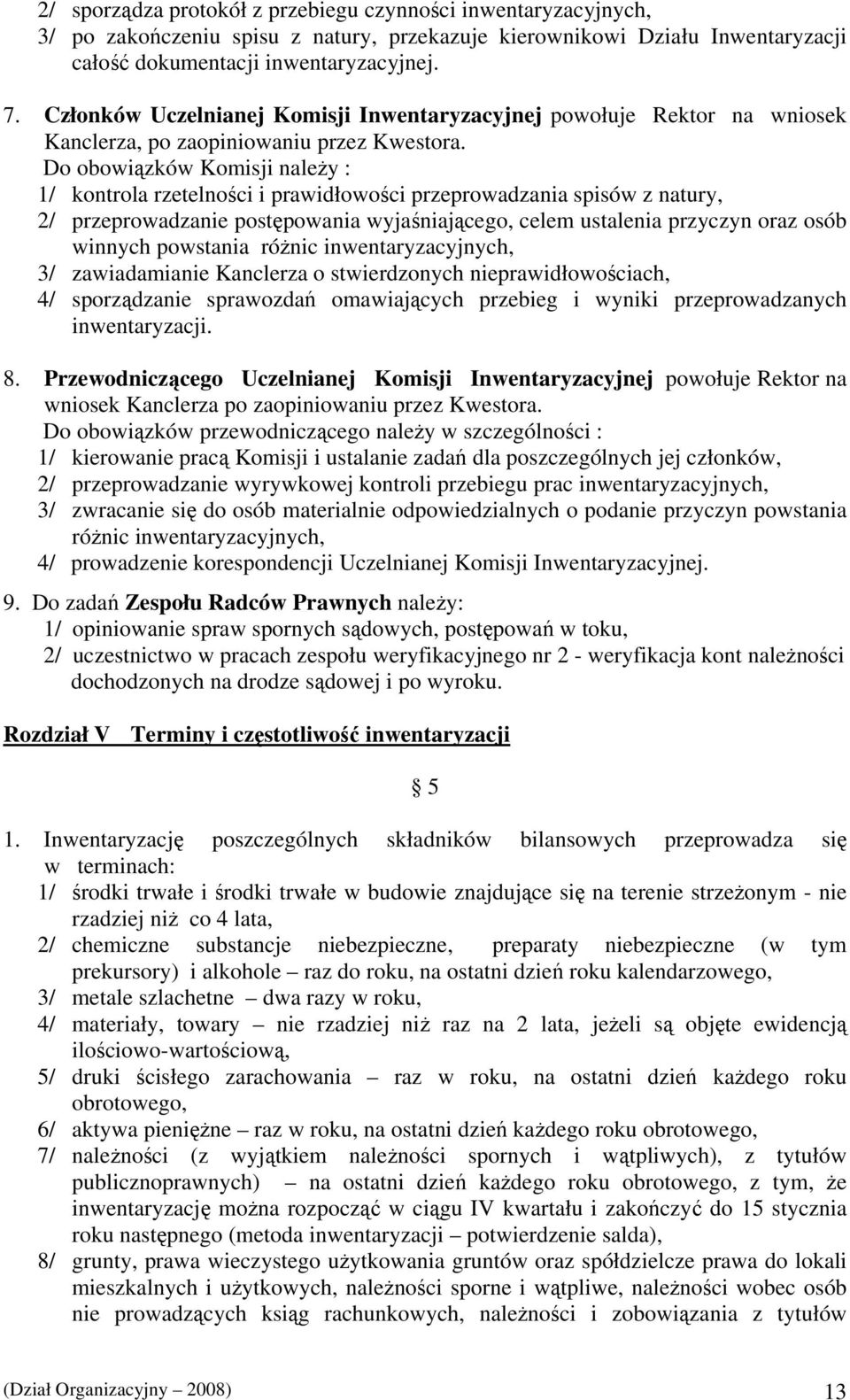 Do obowiązków Komisji należy : 1/ kontrola rzetelności i prawidłowości przeprowadzania spisów z natury, 2/ przeprowadzanie postępowania wyjaśniającego, celem ustalenia przyczyn oraz osób winnych