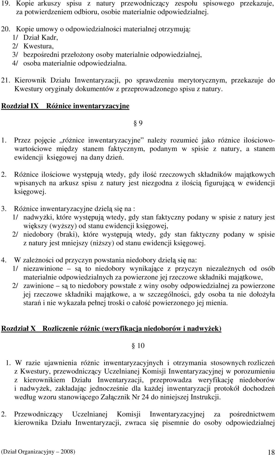 Kierownik Działu Inwentaryzacji, po sprawdzeniu merytorycznym, przekazuje do Kwestury oryginały dokumentów z przeprowadzonego spisu z natury. Rozdział IX Różnice inwentaryzacyjne 9 1.