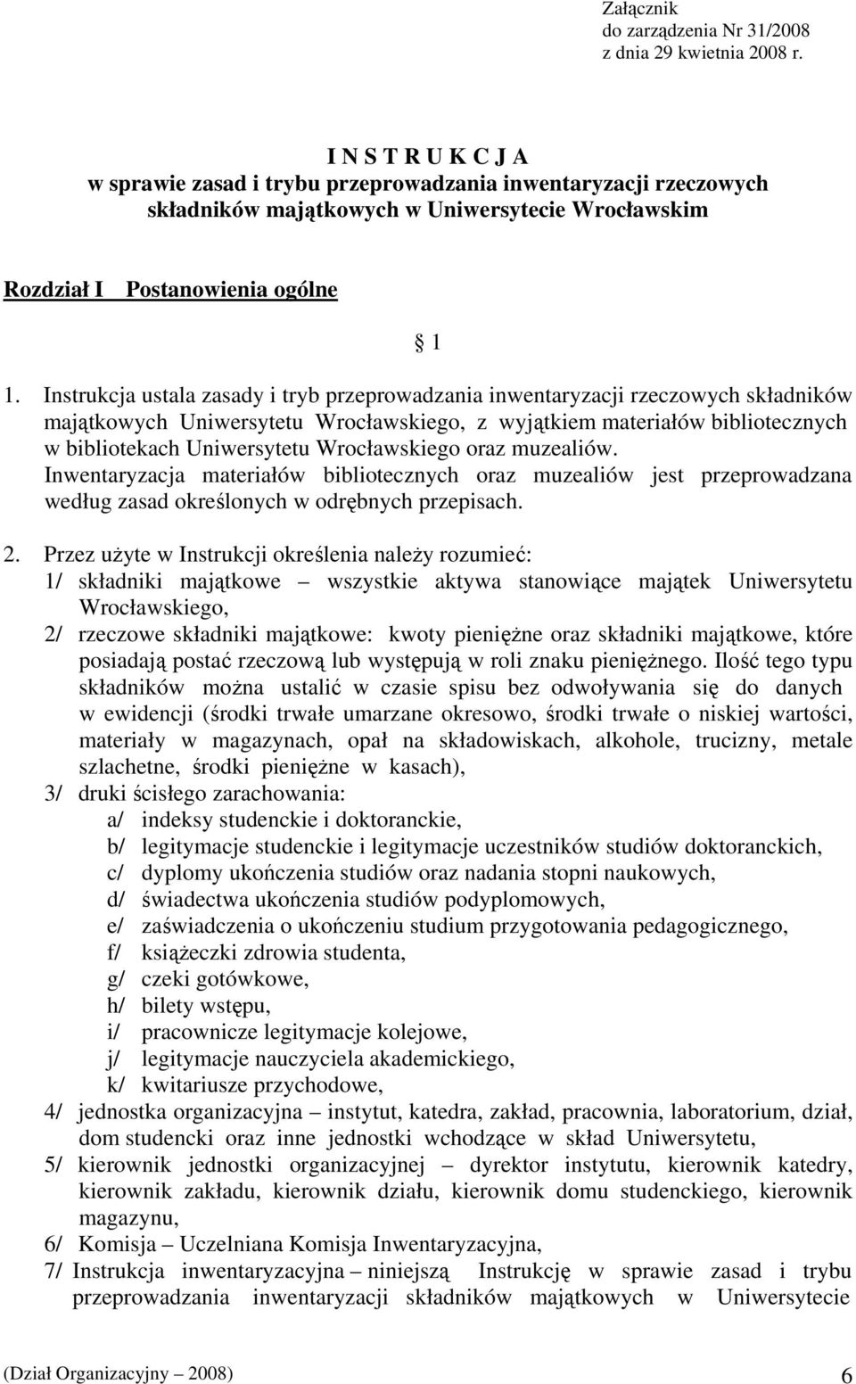 Instrukcja ustala zasady i tryb przeprowadzania inwentaryzacji rzeczowych składników majątkowych Uniwersytetu Wrocławskiego, z wyjątkiem materiałów bibliotecznych w bibliotekach Uniwersytetu