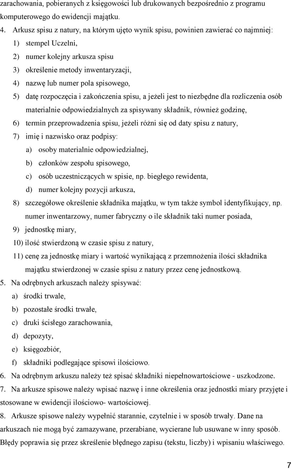 spisowego, 5) datę rozpoczęcia i zakończenia spisu, a jeżeli jest to niezbędne dla rozliczenia osób materialnie odpowiedzialnych za spisywany składnik, również godzinę, 6) termin przeprowadzenia