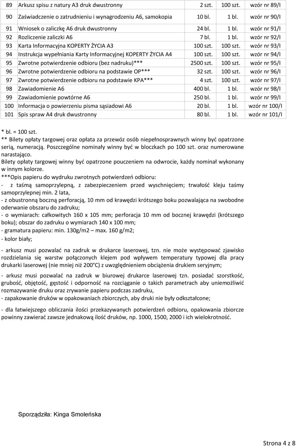 100 szt. wzór nr 95/I 96 Zwrotne potwierdzenie odbioru na podstawie OP*** 32 szt. 100 szt. wzór nr 96/I 97 Zwrotne potwierdzenie odbioru na podstawie KPA*** 4 szt. 100 szt. wzór nr 97/I 98 Zawiadomienie A6 400 bl.