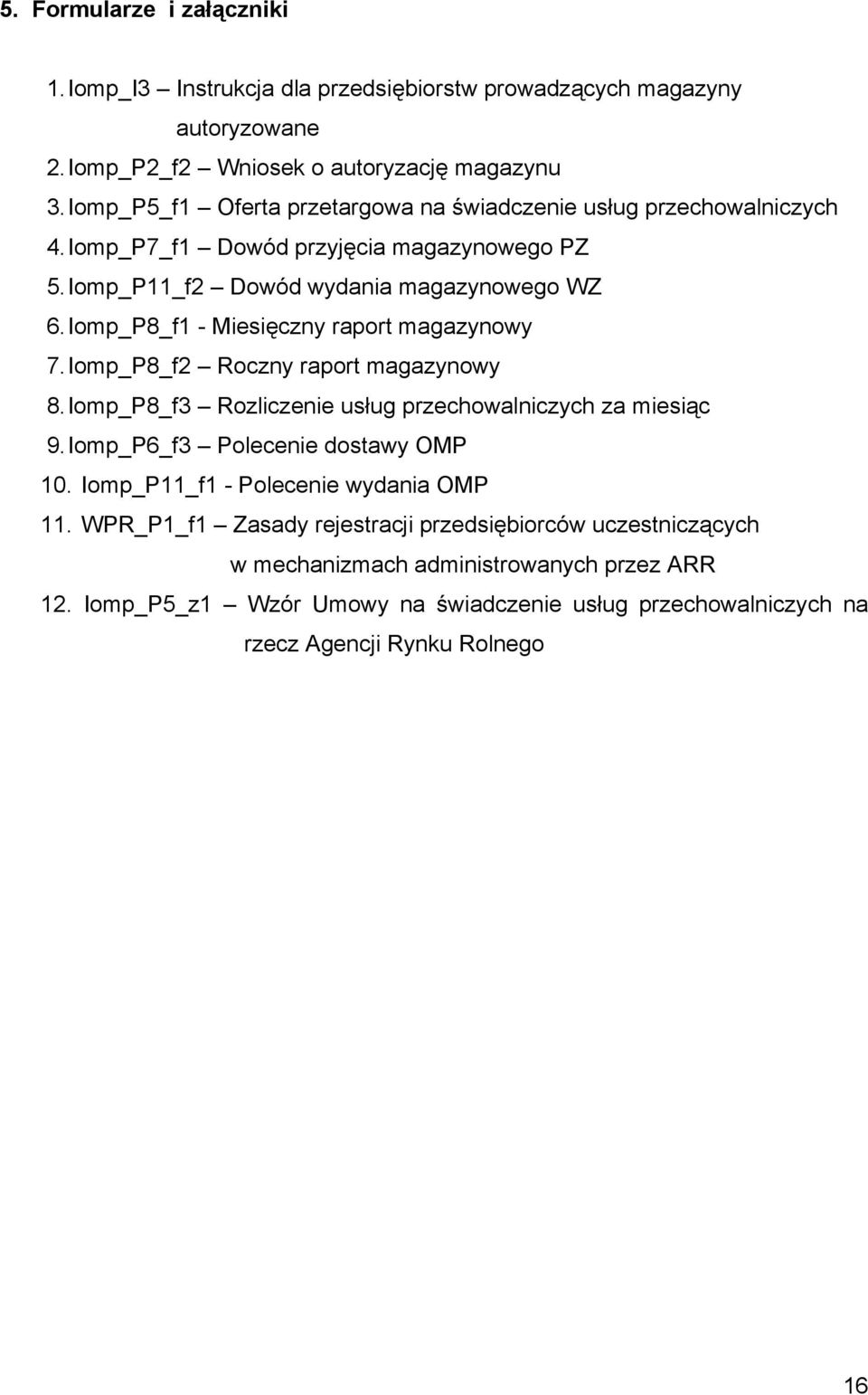 Iomp_P8_f1 - Miesięczny raport magazynowy 7. Iomp_P8_f2 Roczny raport magazynowy 8. Iomp_P8_f3 Rozliczenie usług przechowalniczych za miesiąc 9. Iomp_P6_f3 Polecenie dostawy OMP 10.