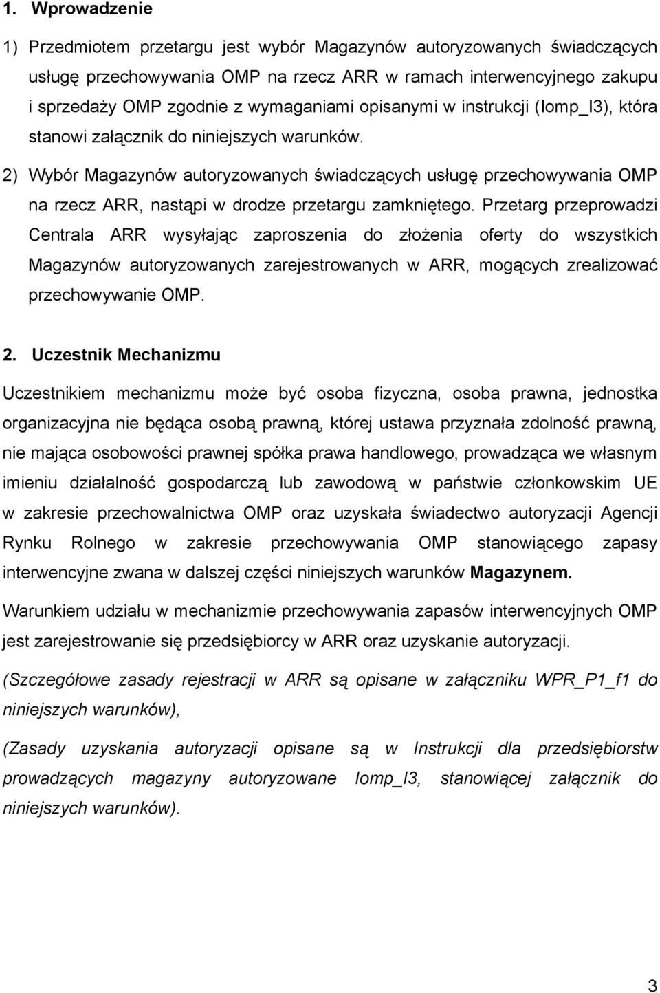 2) Wybór Magazynów autoryzowanych świadczących usługę przechowywania OMP na rzecz ARR, nastąpi w drodze przetargu zamkniętego.