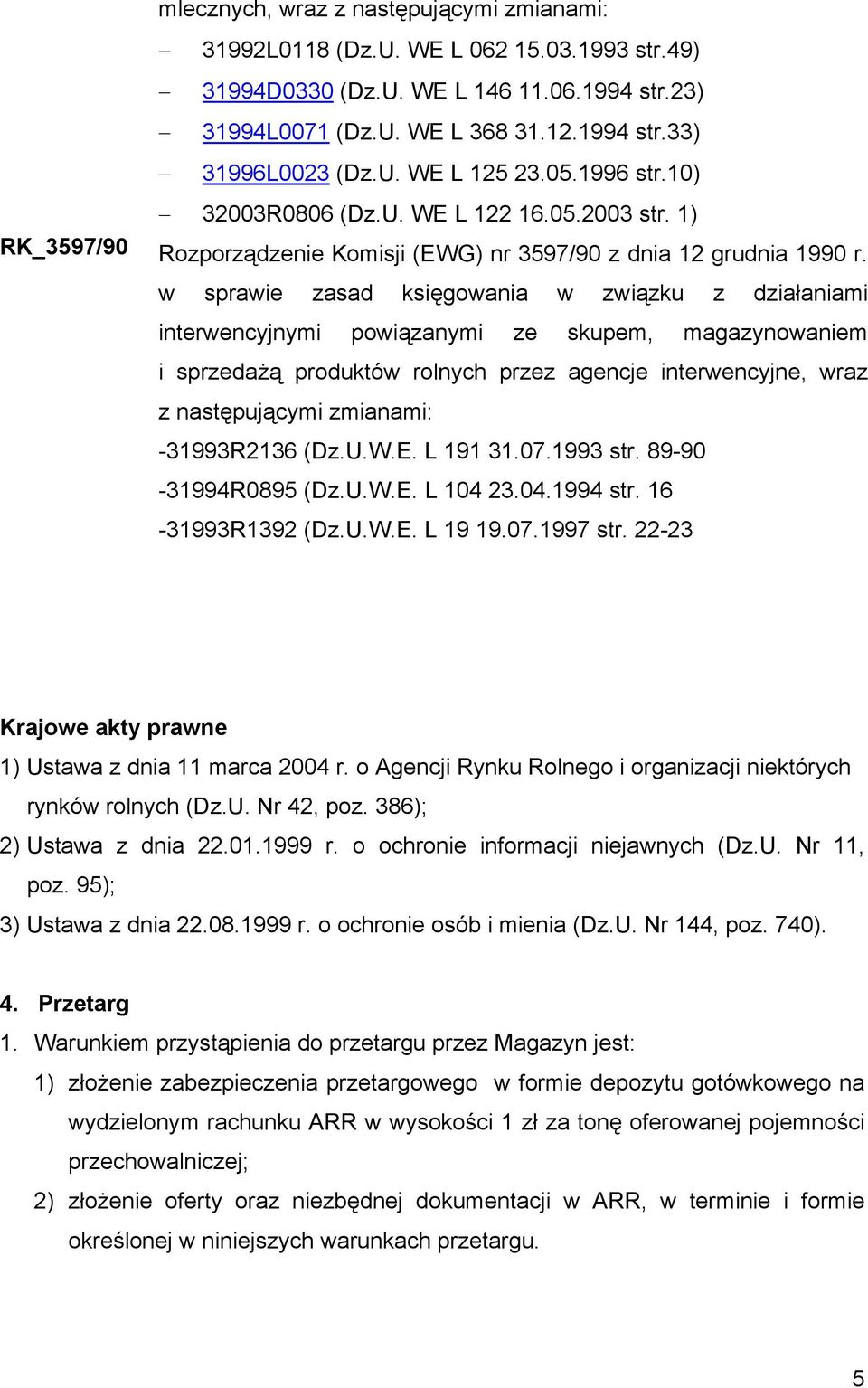 w sprawie zasad księgowania w związku z działaniami interwencyjnymi powiązanymi ze skupem, magazynowaniem i sprzedażą produktów rolnych przez agencje interwencyjne, wraz z następującymi zmianami: