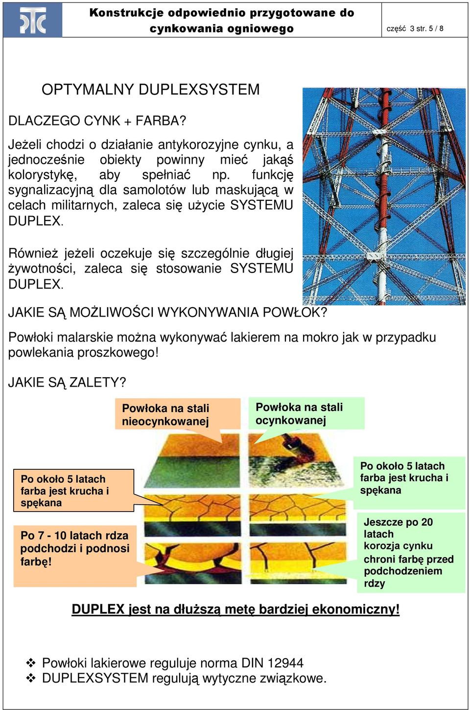 RównieŜ jeŝeli oczekuje się szczególnie długiej Ŝywotności, zaleca się stosowanie SYSTEMU DUPLEX. z COLORZINQ. JAKIE SĄ MOśLIWOŚCI WYKONYWANIA POWŁOK?