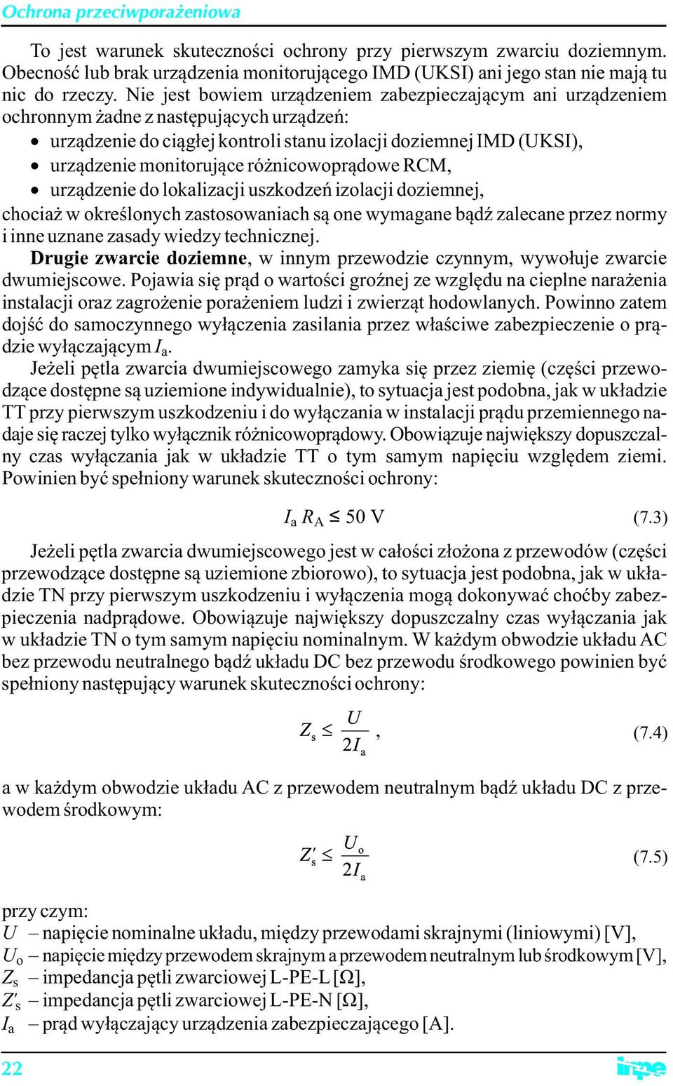 różnicowoprądowe RCM, urządzenie do lokalizacji uszkodzeń izolacji doziemnej, chociaż w określonych zastosowaniach są one wymagane bądź zalecane przez normy i inne uznane zasady wiedzy technicznej.